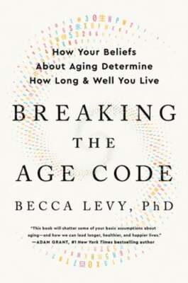 Breaking the Age Code: How Your Beliefs about Aging Determine How Long and Well
