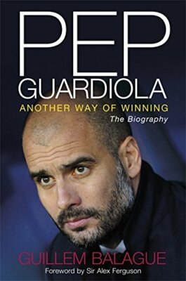 Pep Guardiola: Another Way of Winning: The Biography. by Balague, Guillem Book