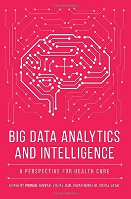 Big Data Analytics and Intelligence: A Perspective for Health Care by -