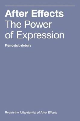 After Effects: The Power of Expression by Francois Lefebvre: New