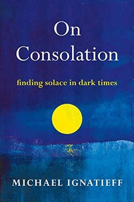 On Consolation: Finding Solace in D..., Ignatieff, Mich