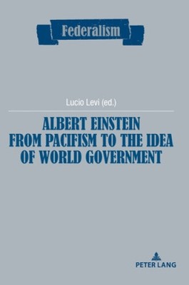 Albert Einstein from Pacifism to the Idea of World Government (Federalism)
