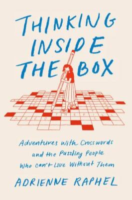 Thinking Inside the Box: Adventures with Crosswords and the Puzzling People Who 