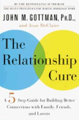 The Relationship Cure: A Five-Step Guide for Building Better Connections with