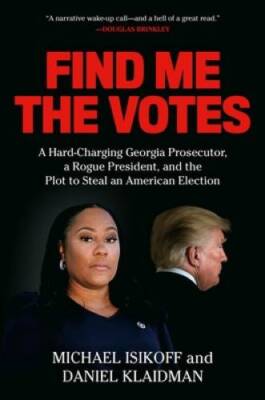 Find Me the Votes: A Hard-Charging Georgia Prosecutor, a Rogue President, - GOOD