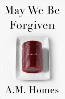 May We Be Forgiven: A Novel - Hardcover By Homes, A. M. - GOOD