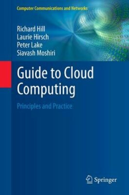 Guide to Cloud Computing: Principles and Practice by Sir Hill, Richard: New