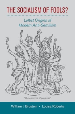 The Socialism of Fools?: Leftist Origins of Modern Anti-Semitism [Hardback] NEUF