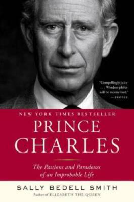 Prince Charles: The Passions and Paradoxes of an Improbable Life - GOOD