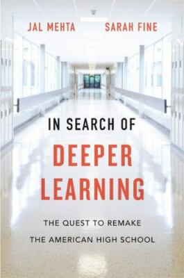 In Search of Deeper Learning: The Quest to Remake the American High School by Me