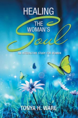 Healing the Woman's Soul : An Interactive Study for Women by Tonya H ...