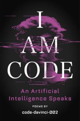 I Am Code: An Artificial Intelligence Speaks: Poems by code-davinci-002
