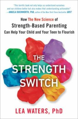 The Strength Switch: How The New Science of Strength-Based Parenting Can Help Yo