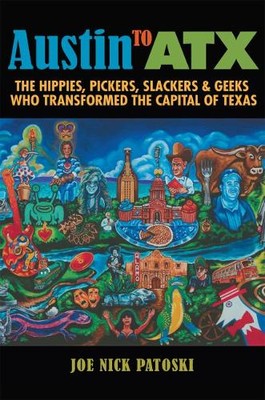 Austin to ATX – The Hippies, Pickers, Slackers, and Geeks Who Transformed the C…