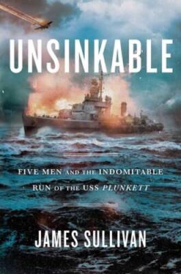 Unsinkable: Five Men and the Indomitable Run of the USS Plunkett - VERY GOOD