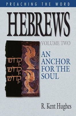 HEBREWS: AN ANCHOR FOR THE SOUL, VOLUME 2 (PREACHING THE By R. Kent Hughes *NEW*