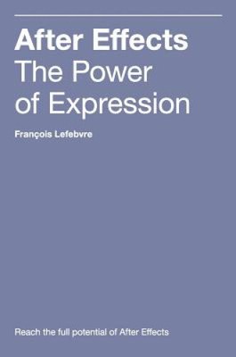 After Effects: The Power of Expression by Francois Lefebvre [Hardback]