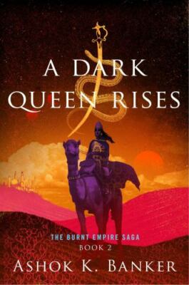 The Burnt Empire Ser.: A Dark Queen Rises by Ashok K. Banker