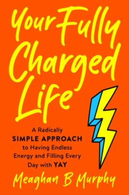 Your Fully Charged Life: A Radically Simple Approach to Having Endless Energy