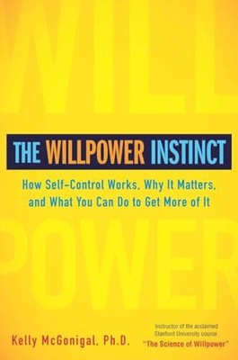 The Willpower Instinct: How Self-Control Works, Why It Matters, and What You...