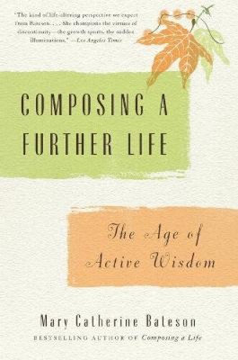 Composing a Further Life: The Age of Active Wisdom by Bateson, Mary Catherine