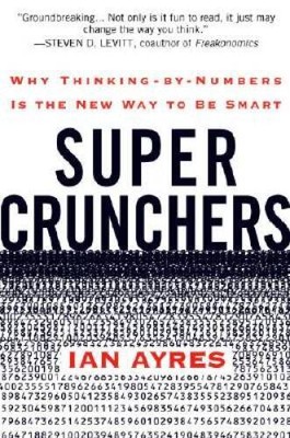 Super Crunchers: Why Thinking-by-Numbers Is the New Way to Be Smart - GOOD