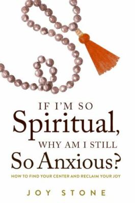 If I'm So Spiritual, Why Am I Still So Anxious?: How to Find Your Center and Rec