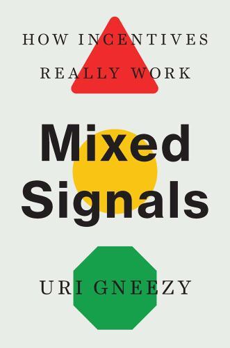 Mixed Signals : How Incentives Really Work by Uri Gneezy