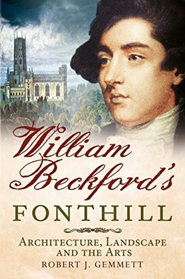 William Beckford's Fonthill: Archit..., Gemmett, Robert