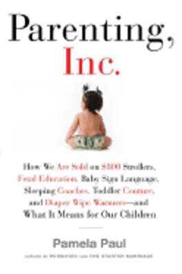 Parenting, Inc.: How We Are Sold on $800 Strollers, Fetal Education, Baby Sign