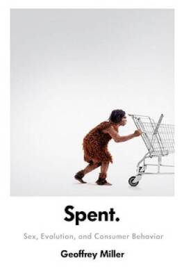 Spent: Sex, Evolution, and Consumer Behavior - Hardcover - GOOD
