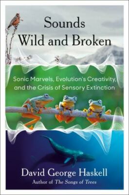 Sounds Wild and Broken: Sonic Marvels, Evolution's Creativity, and the Crisis of