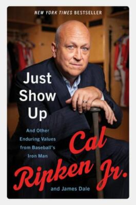 Just Show Up: And Other Enduring Values from Baseball's Iron Man, Dale, James,Ri