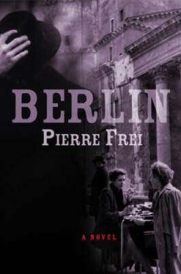 Berlin: A Novel - Paperback By Frei, Pierre - GOOD