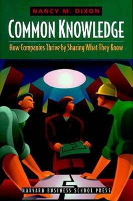 Common Knowledge: How Companies Thrive by Sharing What They Know by Dixon: New