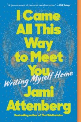 I Came All This Way to Meet You: Writing Myself Home by 