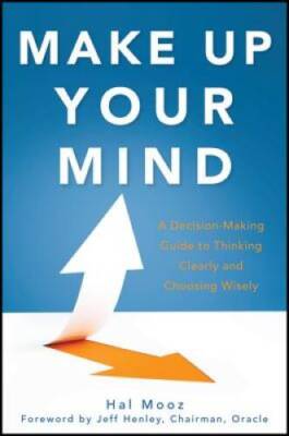Make Up Your Mind: A Decision Making Guide to Thinking Clearly and C - VERY GOOD