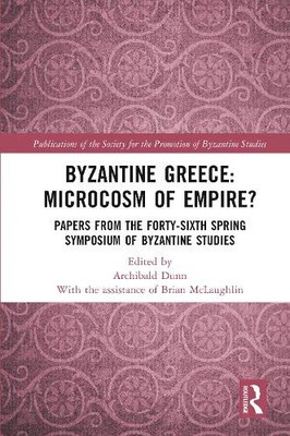 Byzantine Greece: Microcosm of Empire?: Papers from the Forty-sixth Spring
