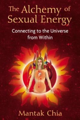 The Alchemy of Sexual Energy: Connecting to the Universe from Within by Chia