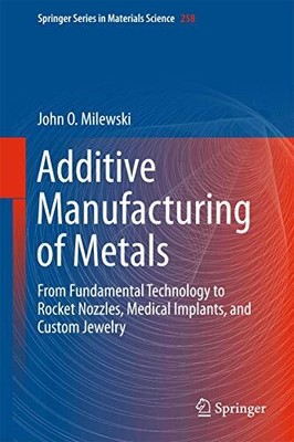 John O. Milewski - Additive Manufacturing of Metals   From Fundamental - T555z
