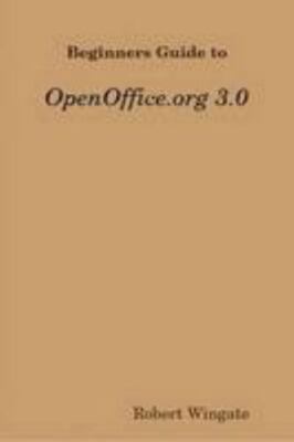 Beginners Guide to OpenOffice.org 3.0 by Robert Wingate