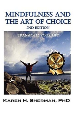 Mindfulness and The Art of Choice: Transform Your Life, 2nd Edition by Sherman