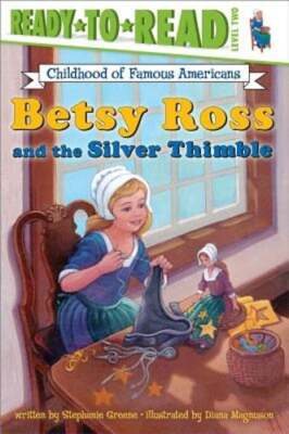 Betsy Ross and the Silver Thimble: Ready-To-Read Level 2 by Stephanie Greene