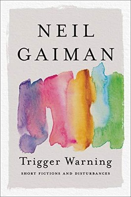 Trigger Warning: Short Fictions and Disturbances by Gaiman, Neil [Paperback]