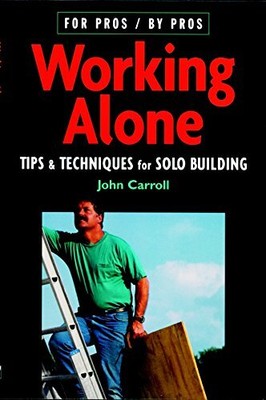WORKING ALONE: TIPS & TECHNIQUES FOR SOLO BUILDING (FOR By John Carroll *VG+*