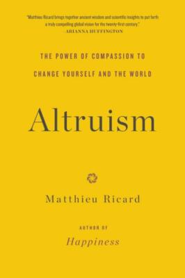 Altruism: The Power of Compassion to Change Yourself and the World by Matthieu R