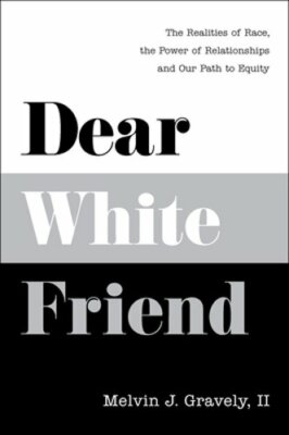 Dear White Friend: The Realities of Race, the Power of Relationships and Our