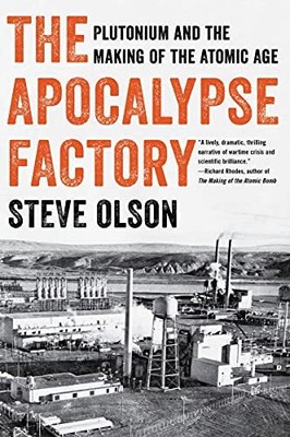 The Apocalypse Factory: Plutonium and the Making of the Atomic A