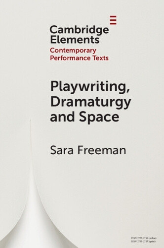 Playwriting, Dramaturgy And Space (Elements In Contemporary Performance Texts)