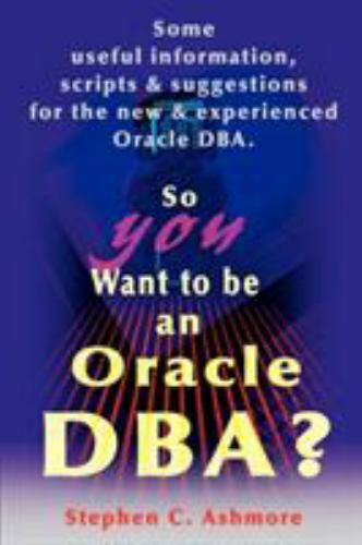 So You Want to Be an Oracle DBA? : Some UsefulI Information, Scripts ...